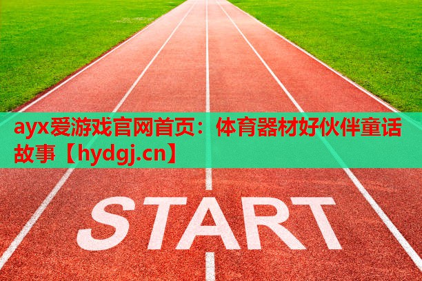 ayx爱游戏官网首页：体育器材好伙伴童话故事