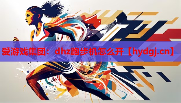 爱游戏集团：dhz跑步机怎么开