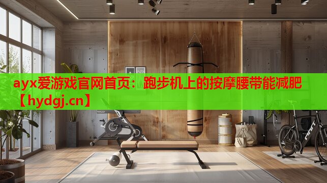 ayx爱游戏官网首页：跑步机上的按摩腰带能减肥